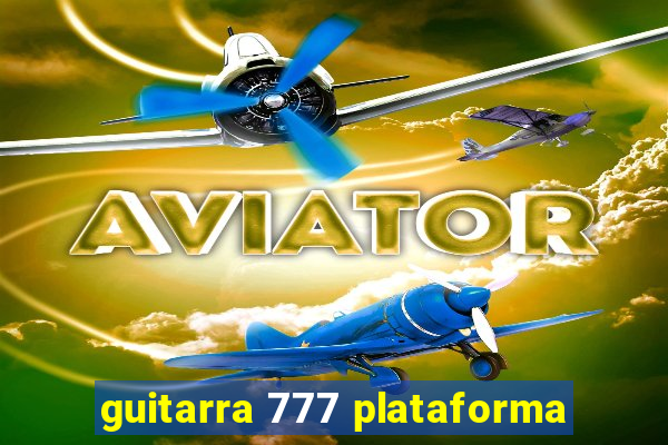 guitarra 777 plataforma